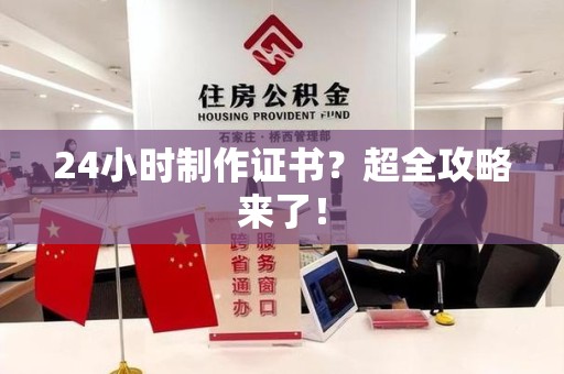 南康24小时制作证书？超全攻略来了！