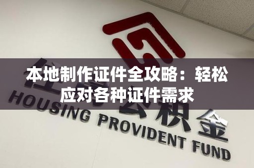 南康本地制作证件全攻略:轻松应对各种证件需求 南康本地制作证件全攻略:轻松应对各种证件需求