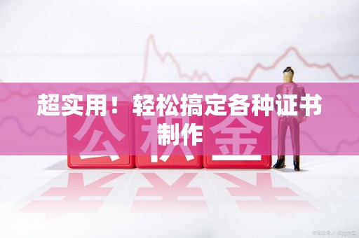 南康超实用！轻松搞定各种证书制作