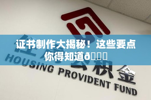 南康证书制作大揭秘！这些要点你得知道😎